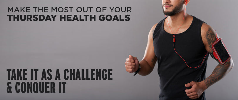 Make The Most Of Your Thursday Health Goals